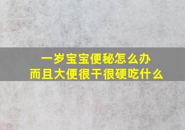 一岁宝宝便秘怎么办 而且大便很干很硬吃什么